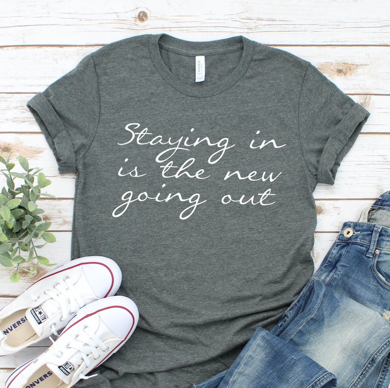 staying in is the new going out t shirt